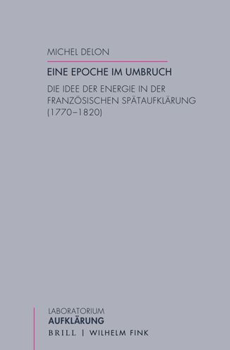 Eine Epoche im Umbruch: Die Idee der Energie in der franzosischen Spataufklarung (1770-1820)