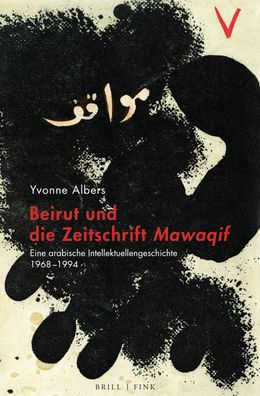 Beirut und die Zeitschrift Mawaqif: Eine arabische Intellektuellengeschichte, 1968-1994