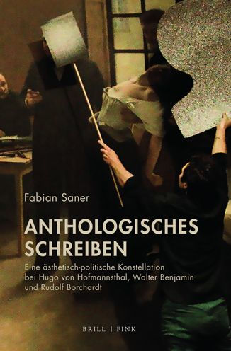 Anthologisches Schreiben: Eine asthetisch-politische Konstellation bei Hugo von Hofmannsthal, Walter Benjamin und Rudolf Borchardt