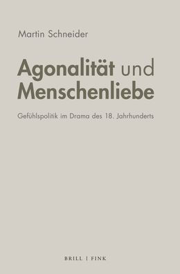 Agonalitat und Menschenliebe: Gefuhlspolitik im Drama des 18. Jahrhunderts