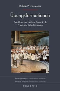 Title: Ubungsformationen: Das Uben der antiken Rhetorik als Praxis der Subjektivierung, Author: Ruben Pfizenmaier