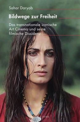 Bildwege zur Freiheit: Das transnationale iranische Art Cinema und seine filmische Dissidenz