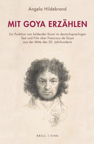 Mit Goya erzahlen: Zur Funktion von bildender Kunst im deutschsprachigen Text und Film uber Francisco de Goya aus der Mitte des 20. Jahrhunderts