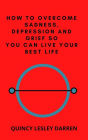 How to Overcome Sadness, Depression and Grief So You Can Live Your Best Life