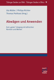 Title: Abwägen und Anwenden: Zum 'guten' Umgang mit ethischen Normen und Werten, Author: Uta Müller