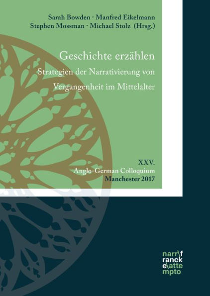 Geschichte erzählen. Strategien der Narrativierung von Vergangenheit im Mittelalter: XXV. Anglo-German Colloquium, Manchester 2017