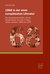 Title: 1968 in der westeuropäischen Literatur: Der Generationenkonflikt und die akademischen Unruhen in Prosawerken zwischen 1968 und 1979, Author: Ines Gamelas