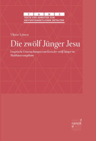 Title: Die zwölf Jünger Jesu: Exegetische Untersuchungen zum Kreis der zwölf Jünger im Matthäusevangelium, Author: Viktor Löwen