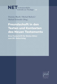 Title: Freundschaft in den Texten und Kontexten des Neuen Testaments: Eine Festschrift für Stefan Alkier zum 60. Geburtstag, Author: Dominic Blauth