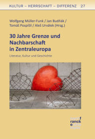 Title: 30 Jahre Grenze und Nachbarschaft in Zentraleuropa: Literatur, Kultur und Geschichte, Author: Wolfgang Müller-Funk