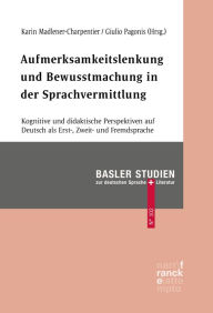 Title: Aufmerksamkeitslenkung und Bewusstmachung in der Sprachvermittlung: Kognitive und didaktische Perspektiven auf Deutsch als Erst-, Zweit- und Fremdsprache, Author: Karin Madlener-Charpentier