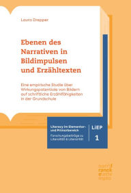 Title: Ebenen des Narrativen in Bildimpulsen und Erzähltexten: Eine empirische Studie über Wirkungspotentiale von Bildern auf schriftliche Erzählfähigkeiten in der Grundschule, Author: Laura Drepper