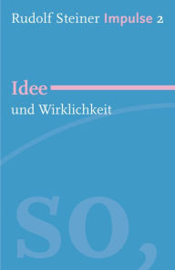 Title: Idee und Wirklichkeit: Werde ein Mensch mit Initiative: Grundlagen, Author: Rudolf Steiner