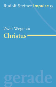 Title: Zwei Wege zu Christus: Werde ein Mensch mit Initiative: Perspektiven, Author: Rudolf Steiner