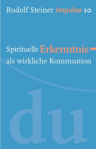 Title: Spirituelle Erkenntnis als wirkliche Kommunion: Werde ein Mensch mit Initiative: Perspektiven, Author: Rudolf Steiner