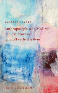 Title: Anthroposophische Medizin und die Prozesse im Stoffwechselsystem, Author: Andreas Goyert