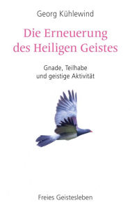 Title: Die Erneuerung des Heiligen Geistes: Gnade, Teilhabe und geistige Aktivität, Author: Georg Kühlewind