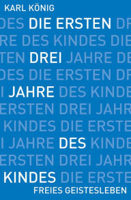 Title: Die ersten drei Jahre des Kindes: Erwerb des aufrechten Ganges, Erlernen der Muttersprache, Erwachen des Denkens., Author: Karl König