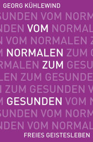 Title: Vom Normalen zum Gesunden: Wege zur Befreiung des erkrankten Bewusstseins., Author: Georg Kühlewind