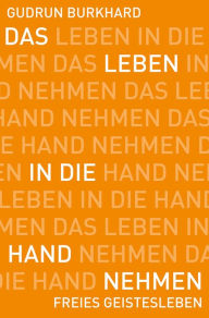 Title: Das Leben in die Hand nehmen: Arbeit an der eigenen Biografie., Author: Gudrun Burkhard