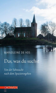 Title: Das, was du suchst: Von der Sehnsucht nach dem Spazierengehen, Author: Marjoleine de Vos