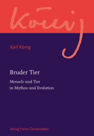 Title: Bruder Tier: Mensch und Tier in Mythos und Evolution, Author: Karl König