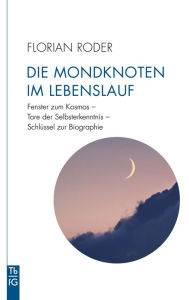 Title: Die Mondknoten im Lebenslauf: Fenster zum Kosmos - Tore der Selbsterkenntnis - Schlüssel zur Biographie, Author: Florian Roder