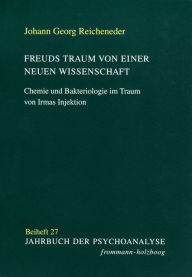 Title: Freuds Traum von einer neuen Wissenschaft: Chemie und Bakteriologie im Traum von Irmas Injektion, Author: Jack B. Kaley