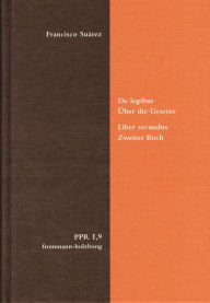 Title: De legibus ac Deo legislatore. Uber die Gesetze und Gott den Gesetzgeber: Liber secundus: De lege aeterna et naturali, ac iure gentium. Zweites Buch: Das ewige Gesetz, das naturliche Gesetz und das Volkerrecht, Author: Francisco Suarez