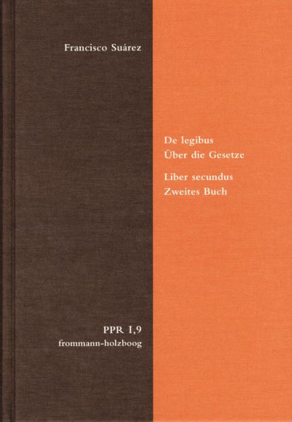 De legibus ac Deo legislatore. Uber die Gesetze und Gott den Gesetzgeber: Liber secundus: De lege aeterna et naturali, ac iure gentium. Zweites Buch: Das ewige Gesetz, das naturliche Gesetz und das Volkerrecht