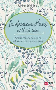 Title: In deinem Haus will ich sein: Andachten für ein Jahr mit dem himmlischen Vater, Author: Ulrike Schilling