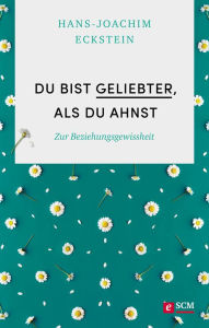Title: Du bist geliebter, als du ahnst: Zur Beziehungsgewissheit, Author: Hans-Joachim Eckstein