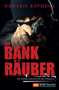 Title: Der Bankräuber: Die wahre Geschichte des Farzad R., Author: Damaris Kofmehl