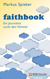 Title: Faithbook: Ein Journalist sucht den Himmel, Author: Markus Spieker