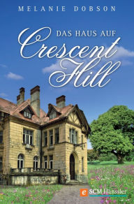 Title: Das Haus auf Crescent Hill, Author: Melanie Dobson