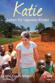 Title: Katie: Leben für Ugandas Kinder, Author: Katie Davis Majors