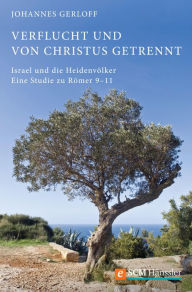 Title: Verflucht und von Christus getrennt: Israel und die Heidenvölker - Eine Studie zu Römer 9-11, Author: Johannes Gerloff
