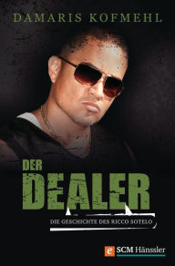 Title: Der Dealer: Die Geschichte des Ricco Sotelo, Author: Damaris Kofmehl