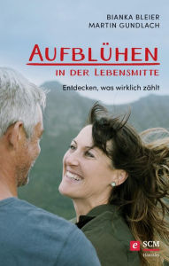 Title: Aufblühen in der Lebensmitte!: Entdecken, was wirklich zählt, Author: Bianka Bleier