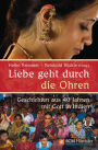 Liebe geht durch die Ohren: Geschichten aus 40 Jahren mit Gott in Indien