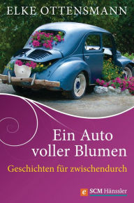 Title: Ein Auto voller Blumen: Geschichten für zwischendurch, Author: Elke Ottensmann