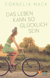 Title: Das Leben kann so glücklich sein, Author: Cornelia Mack
