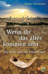 Title: Wenn ihr das alles kommen seht: Was Jesus über die Endzeit sagt, Author: Heiko Krimmer