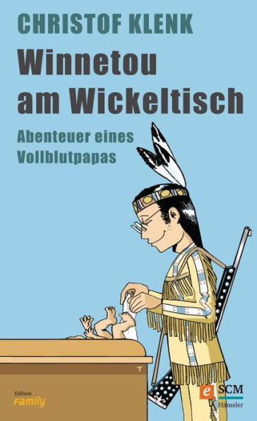 Winnetou am Wickeltisch: Abenteuer eines Vollblutpapas