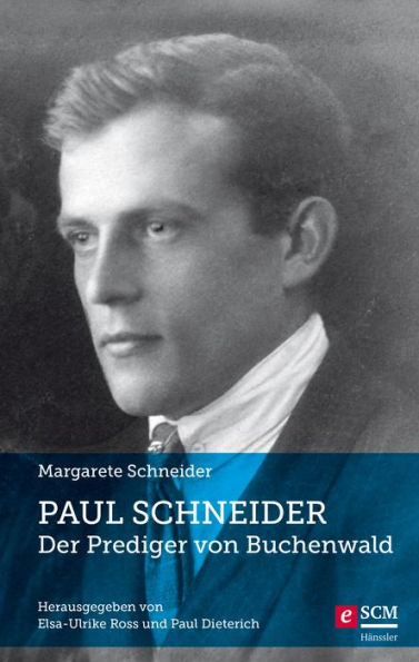 Paul Schneider - Der Prediger von Buchenwald: Neu herausgegeben von Elsa-Ulrike Ross und Paul Dieterich