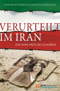 Title: Verurteilt im Iran: Der hohe Preis des Glaubens, Author: Maryam Rostampour