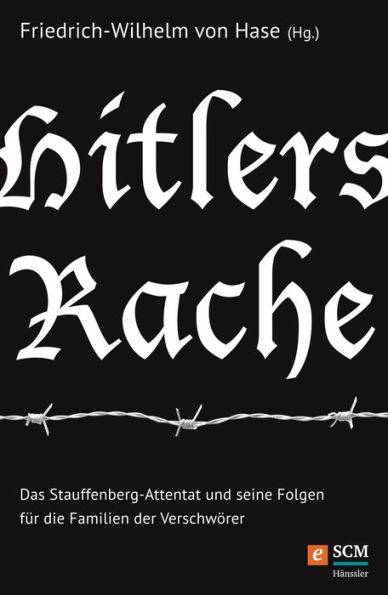 Hitlers Rache: Das Stauffenberg-Attentat und seine Folgen für die Familien der Verschwörer