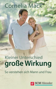 Title: Kleiner Unterschied, große Wirkung: So verstehen sich Mann und Frau, Author: Cornelia Mack