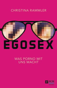 Title: Egosex: Was Porno mit uns macht, Author: Christina Rammler