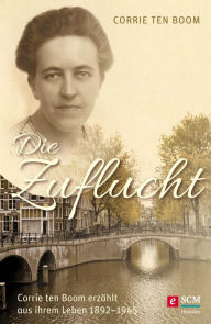 Title: Die Zuflucht: Corrie ten Boom erzählt aus ihrem Leben 1892-1945, Author: Corrie ten Boom